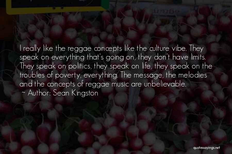 Sean Kingston Quotes: I Really Like The Reggae Concepts Like The Culture Vibe. They Speak On Everything That's Going On, They Don't Have
