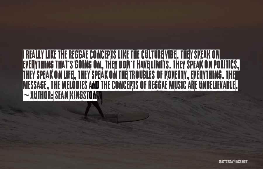 Sean Kingston Quotes: I Really Like The Reggae Concepts Like The Culture Vibe. They Speak On Everything That's Going On, They Don't Have