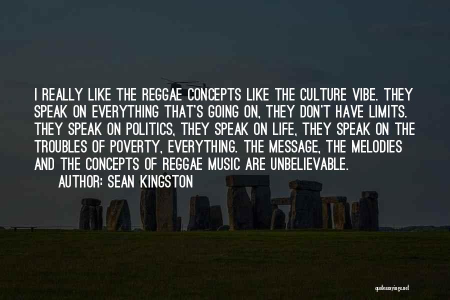 Sean Kingston Quotes: I Really Like The Reggae Concepts Like The Culture Vibe. They Speak On Everything That's Going On, They Don't Have