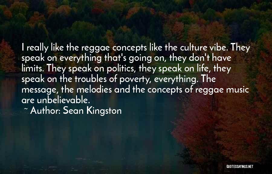 Sean Kingston Quotes: I Really Like The Reggae Concepts Like The Culture Vibe. They Speak On Everything That's Going On, They Don't Have