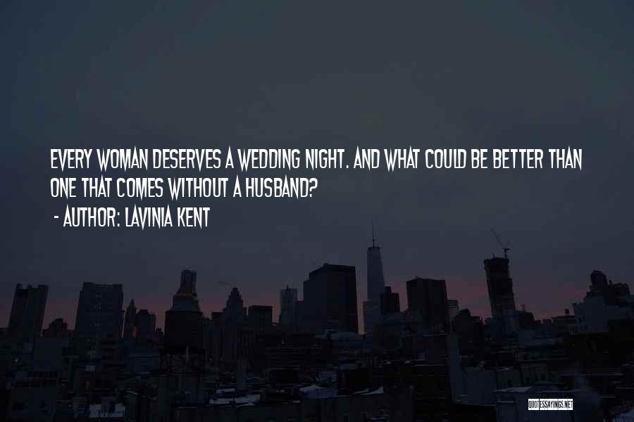 Lavinia Kent Quotes: Every Woman Deserves A Wedding Night. And What Could Be Better Than One That Comes Without A Husband?