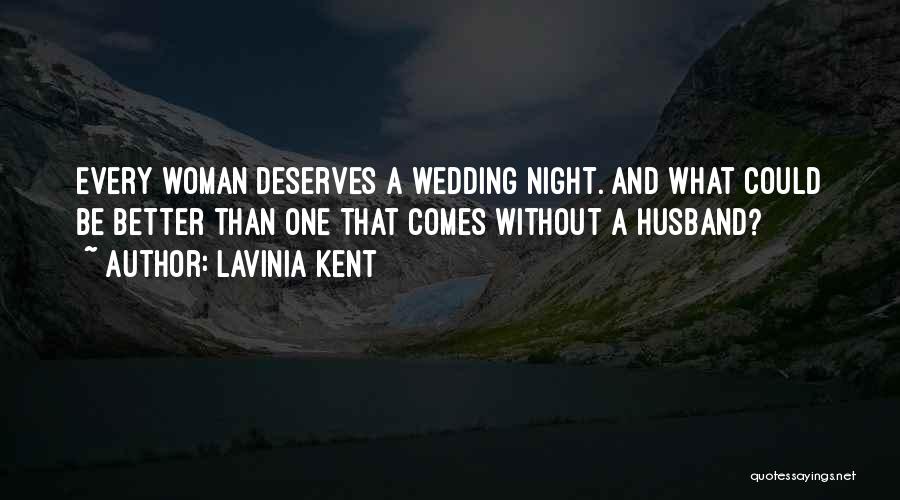 Lavinia Kent Quotes: Every Woman Deserves A Wedding Night. And What Could Be Better Than One That Comes Without A Husband?
