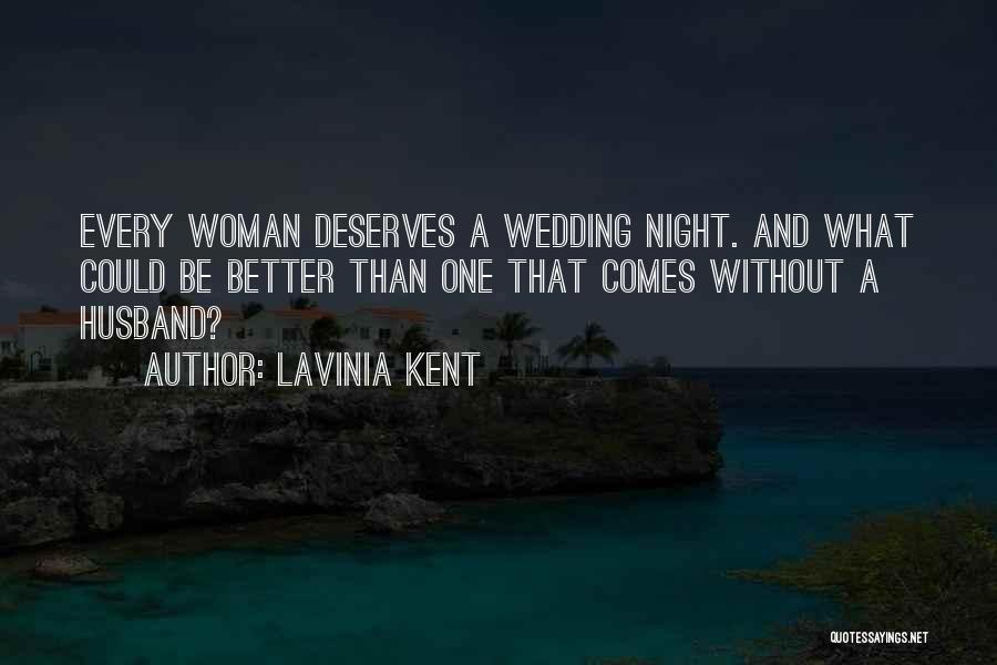 Lavinia Kent Quotes: Every Woman Deserves A Wedding Night. And What Could Be Better Than One That Comes Without A Husband?