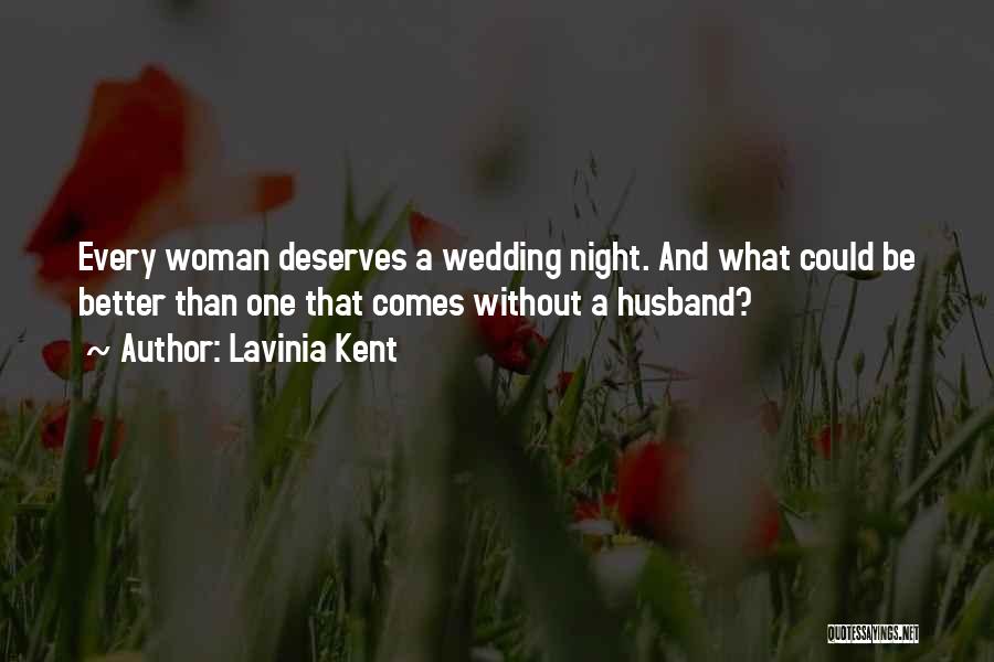 Lavinia Kent Quotes: Every Woman Deserves A Wedding Night. And What Could Be Better Than One That Comes Without A Husband?