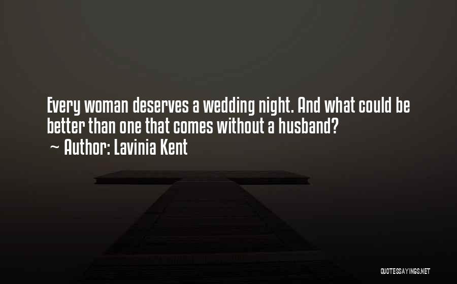 Lavinia Kent Quotes: Every Woman Deserves A Wedding Night. And What Could Be Better Than One That Comes Without A Husband?