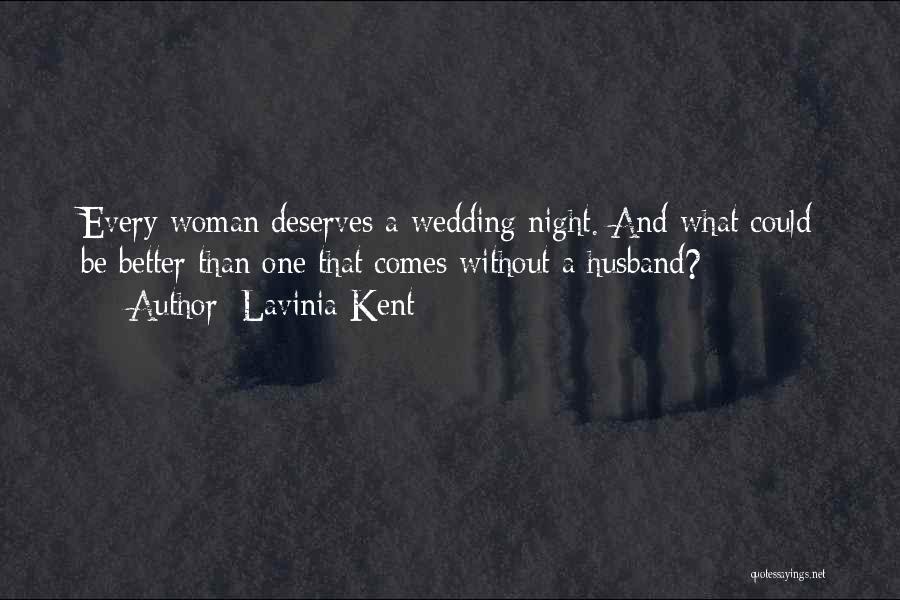 Lavinia Kent Quotes: Every Woman Deserves A Wedding Night. And What Could Be Better Than One That Comes Without A Husband?