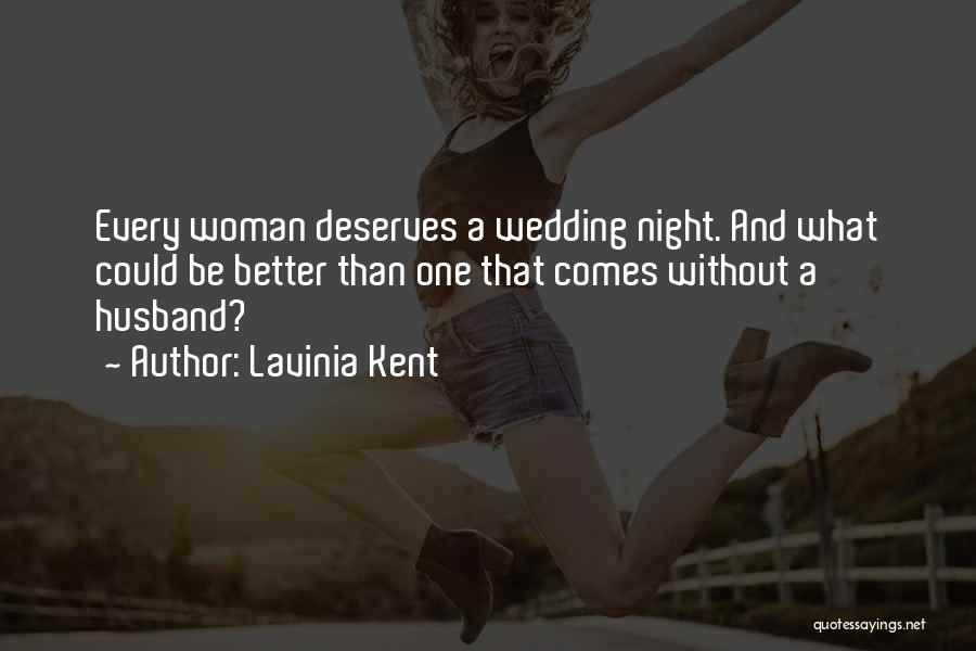 Lavinia Kent Quotes: Every Woman Deserves A Wedding Night. And What Could Be Better Than One That Comes Without A Husband?