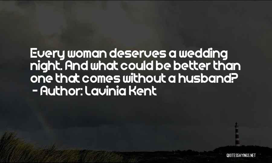Lavinia Kent Quotes: Every Woman Deserves A Wedding Night. And What Could Be Better Than One That Comes Without A Husband?