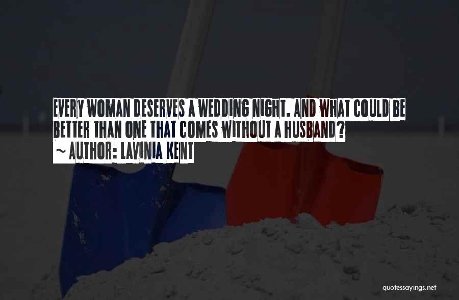 Lavinia Kent Quotes: Every Woman Deserves A Wedding Night. And What Could Be Better Than One That Comes Without A Husband?