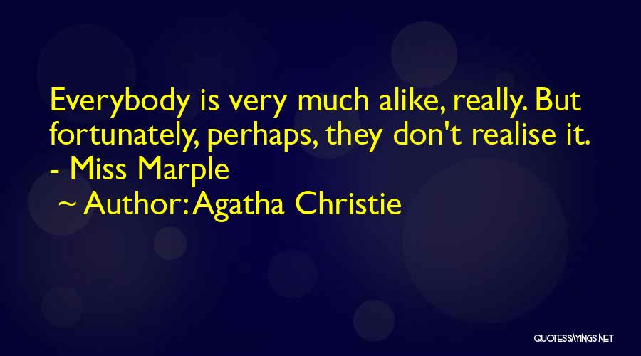 Agatha Christie Quotes: Everybody Is Very Much Alike, Really. But Fortunately, Perhaps, They Don't Realise It. - Miss Marple