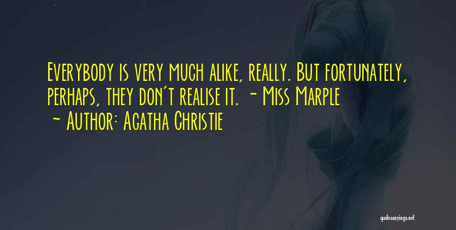 Agatha Christie Quotes: Everybody Is Very Much Alike, Really. But Fortunately, Perhaps, They Don't Realise It. - Miss Marple