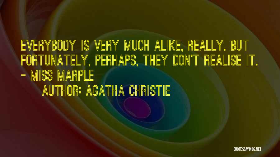 Agatha Christie Quotes: Everybody Is Very Much Alike, Really. But Fortunately, Perhaps, They Don't Realise It. - Miss Marple
