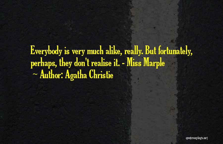 Agatha Christie Quotes: Everybody Is Very Much Alike, Really. But Fortunately, Perhaps, They Don't Realise It. - Miss Marple