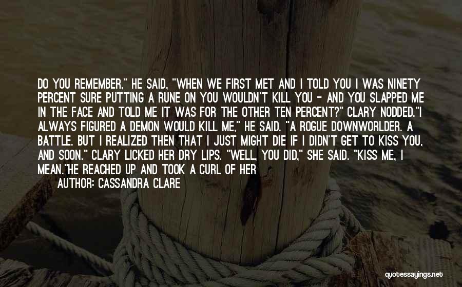 Cassandra Clare Quotes: Do You Remember, He Said, When We First Met And I Told You I Was Ninety Percent Sure Putting A