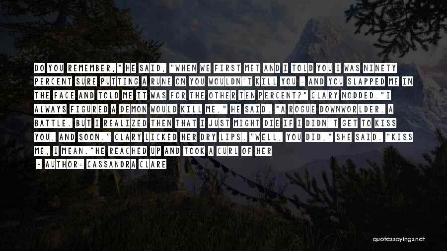 Cassandra Clare Quotes: Do You Remember, He Said, When We First Met And I Told You I Was Ninety Percent Sure Putting A