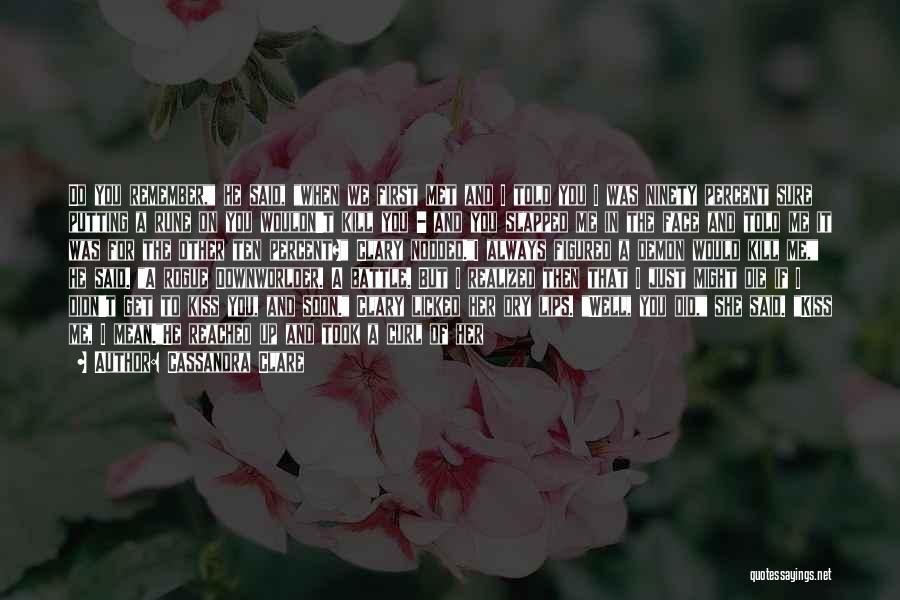 Cassandra Clare Quotes: Do You Remember, He Said, When We First Met And I Told You I Was Ninety Percent Sure Putting A