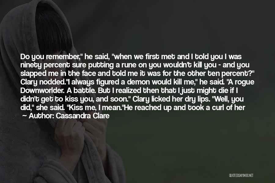 Cassandra Clare Quotes: Do You Remember, He Said, When We First Met And I Told You I Was Ninety Percent Sure Putting A