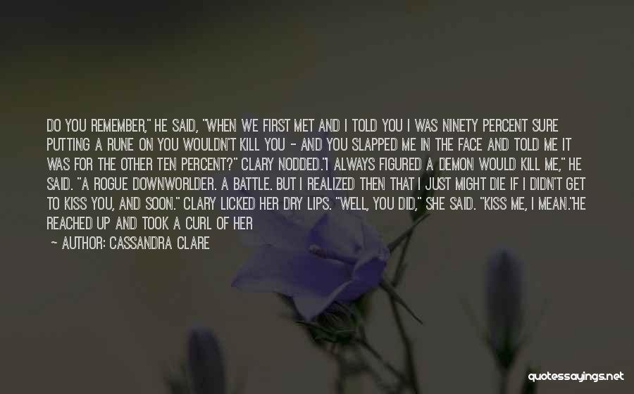 Cassandra Clare Quotes: Do You Remember, He Said, When We First Met And I Told You I Was Ninety Percent Sure Putting A