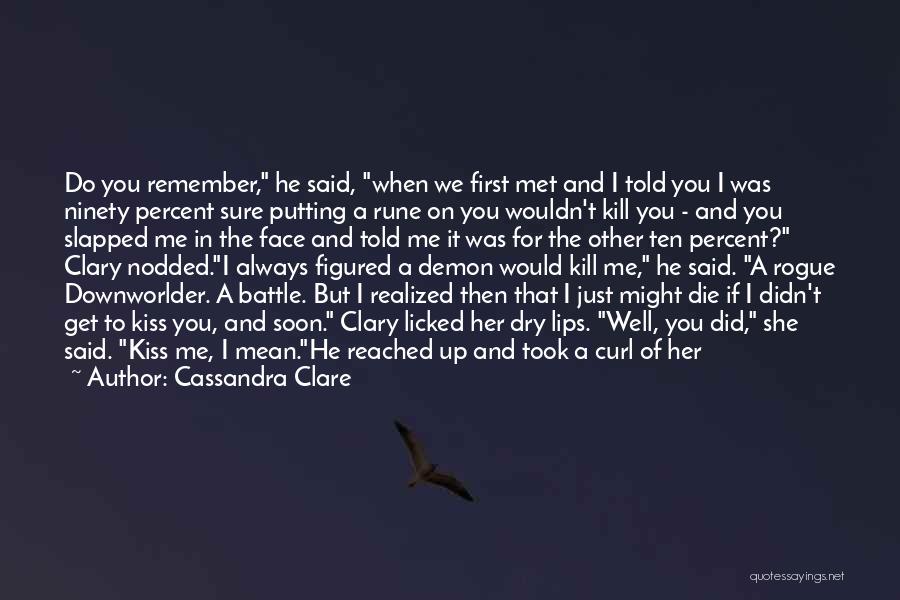 Cassandra Clare Quotes: Do You Remember, He Said, When We First Met And I Told You I Was Ninety Percent Sure Putting A