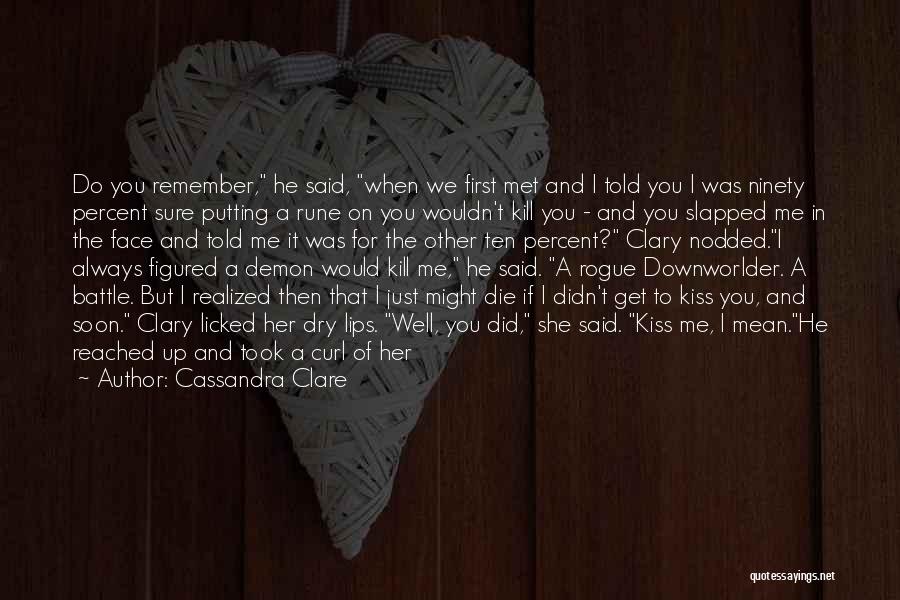 Cassandra Clare Quotes: Do You Remember, He Said, When We First Met And I Told You I Was Ninety Percent Sure Putting A