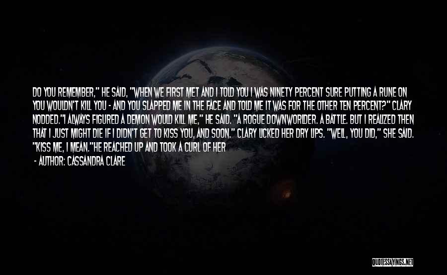 Cassandra Clare Quotes: Do You Remember, He Said, When We First Met And I Told You I Was Ninety Percent Sure Putting A