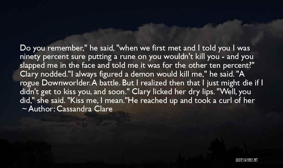 Cassandra Clare Quotes: Do You Remember, He Said, When We First Met And I Told You I Was Ninety Percent Sure Putting A