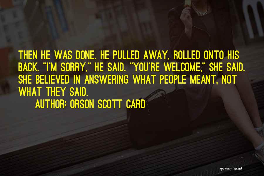 Orson Scott Card Quotes: Then He Was Done. He Pulled Away, Rolled Onto His Back. I'm Sorry, He Said. You're Welcome, She Said. She