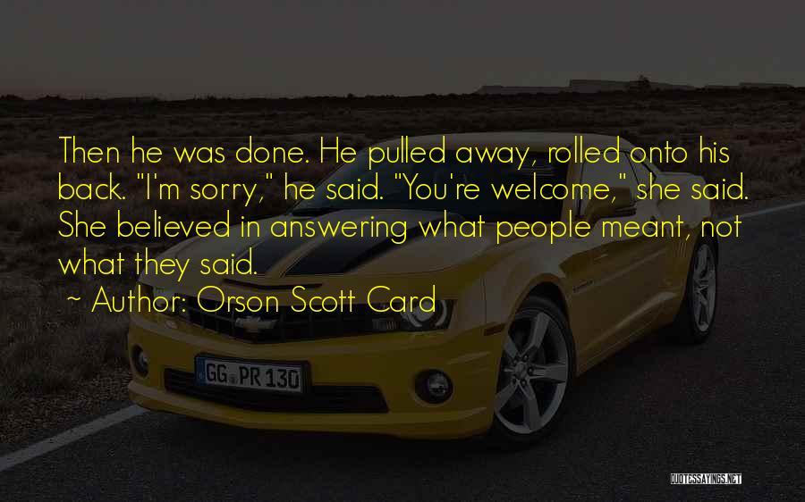Orson Scott Card Quotes: Then He Was Done. He Pulled Away, Rolled Onto His Back. I'm Sorry, He Said. You're Welcome, She Said. She