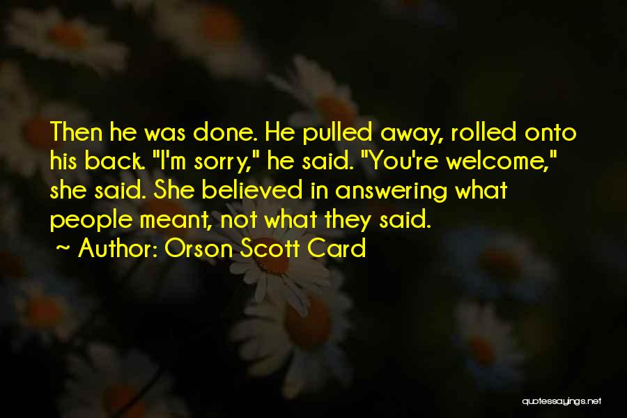 Orson Scott Card Quotes: Then He Was Done. He Pulled Away, Rolled Onto His Back. I'm Sorry, He Said. You're Welcome, She Said. She