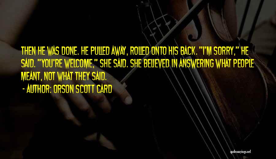 Orson Scott Card Quotes: Then He Was Done. He Pulled Away, Rolled Onto His Back. I'm Sorry, He Said. You're Welcome, She Said. She