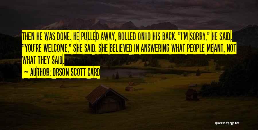 Orson Scott Card Quotes: Then He Was Done. He Pulled Away, Rolled Onto His Back. I'm Sorry, He Said. You're Welcome, She Said. She