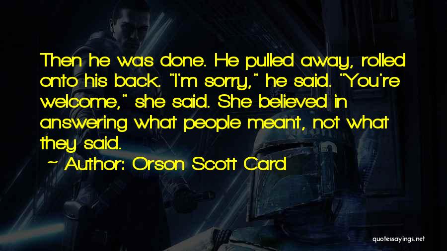 Orson Scott Card Quotes: Then He Was Done. He Pulled Away, Rolled Onto His Back. I'm Sorry, He Said. You're Welcome, She Said. She