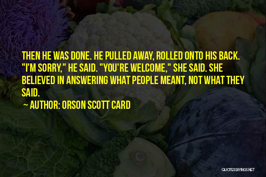 Orson Scott Card Quotes: Then He Was Done. He Pulled Away, Rolled Onto His Back. I'm Sorry, He Said. You're Welcome, She Said. She