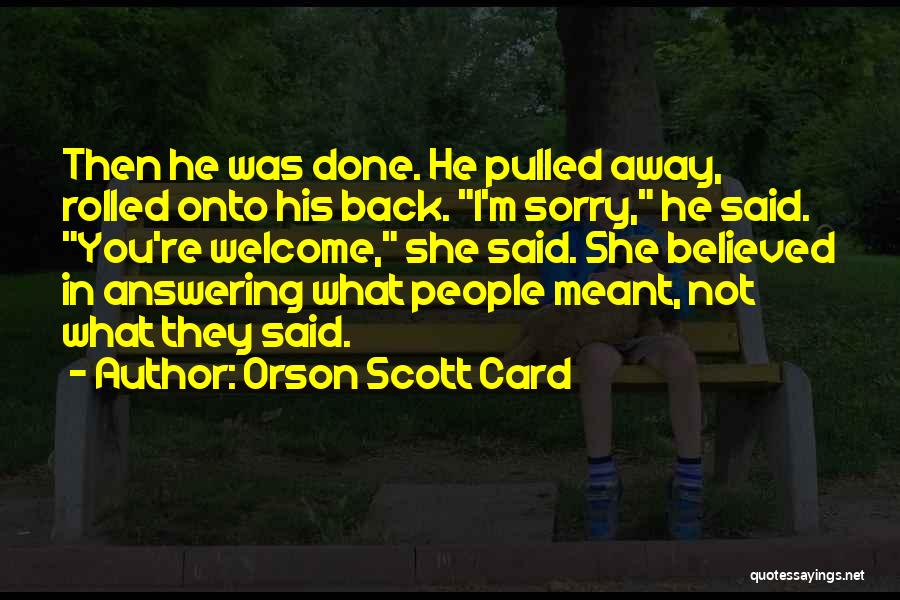 Orson Scott Card Quotes: Then He Was Done. He Pulled Away, Rolled Onto His Back. I'm Sorry, He Said. You're Welcome, She Said. She