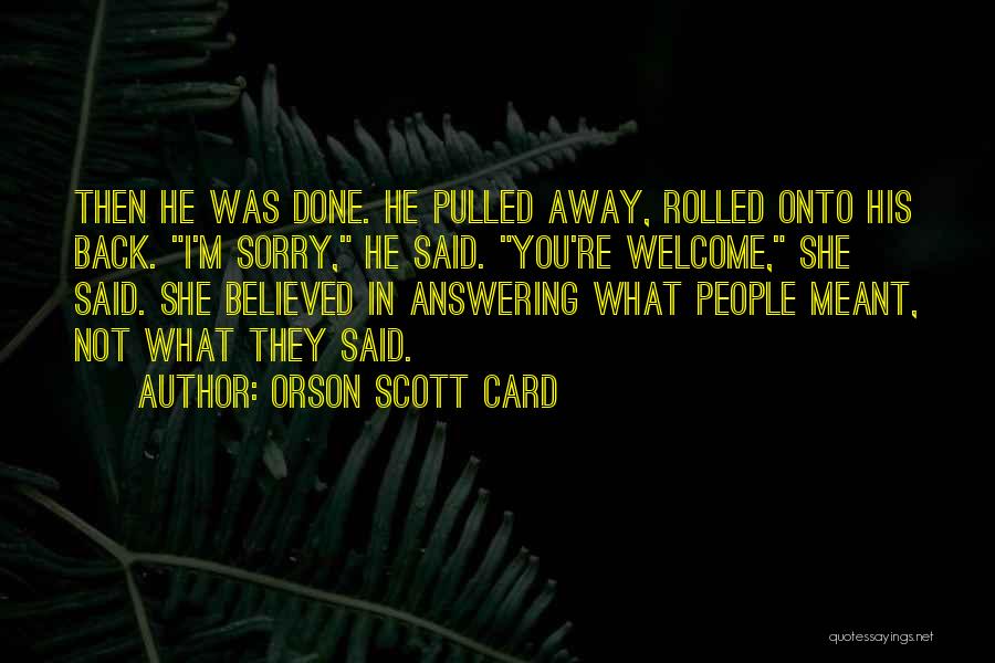 Orson Scott Card Quotes: Then He Was Done. He Pulled Away, Rolled Onto His Back. I'm Sorry, He Said. You're Welcome, She Said. She