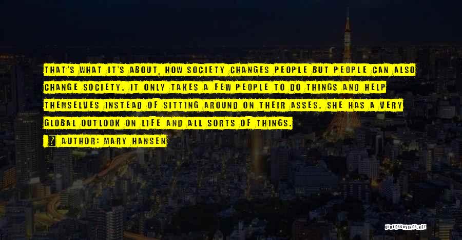 Mary Hansen Quotes: That's What It's About, How Society Changes People But People Can Also Change Society. It Only Takes A Few People