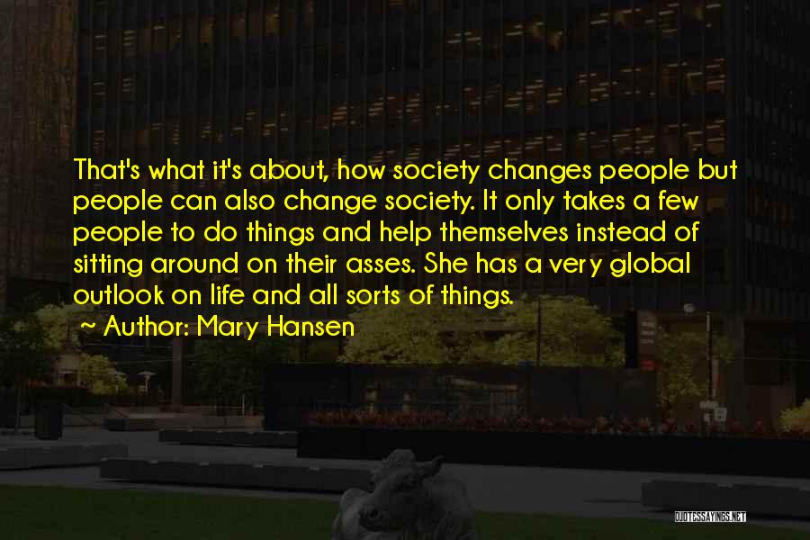 Mary Hansen Quotes: That's What It's About, How Society Changes People But People Can Also Change Society. It Only Takes A Few People