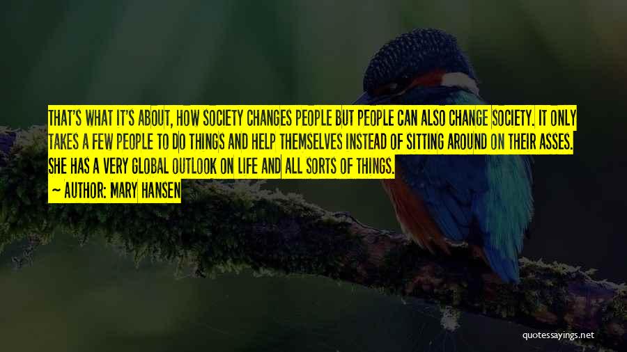 Mary Hansen Quotes: That's What It's About, How Society Changes People But People Can Also Change Society. It Only Takes A Few People