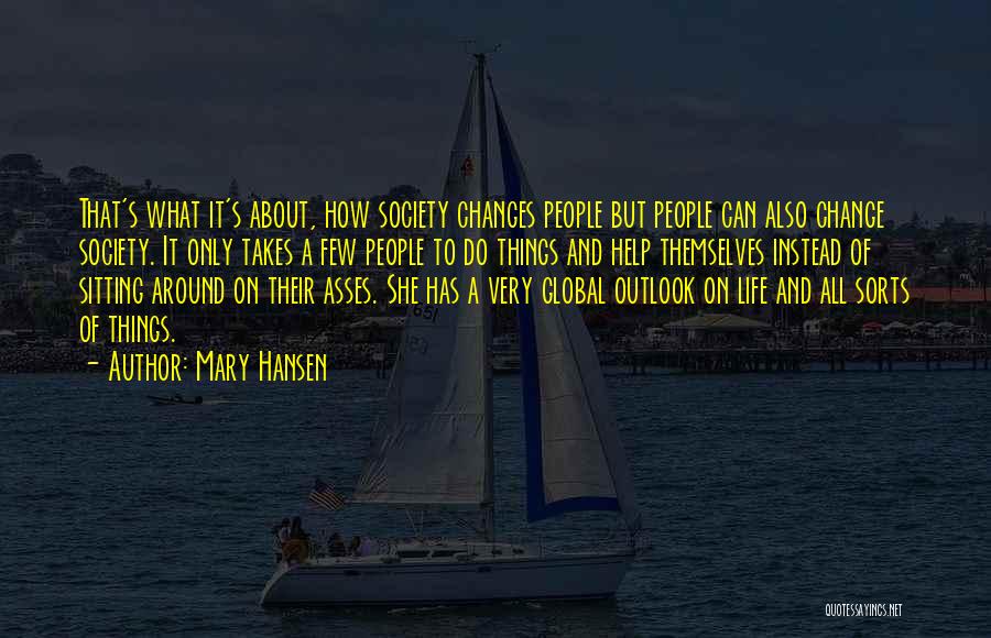 Mary Hansen Quotes: That's What It's About, How Society Changes People But People Can Also Change Society. It Only Takes A Few People