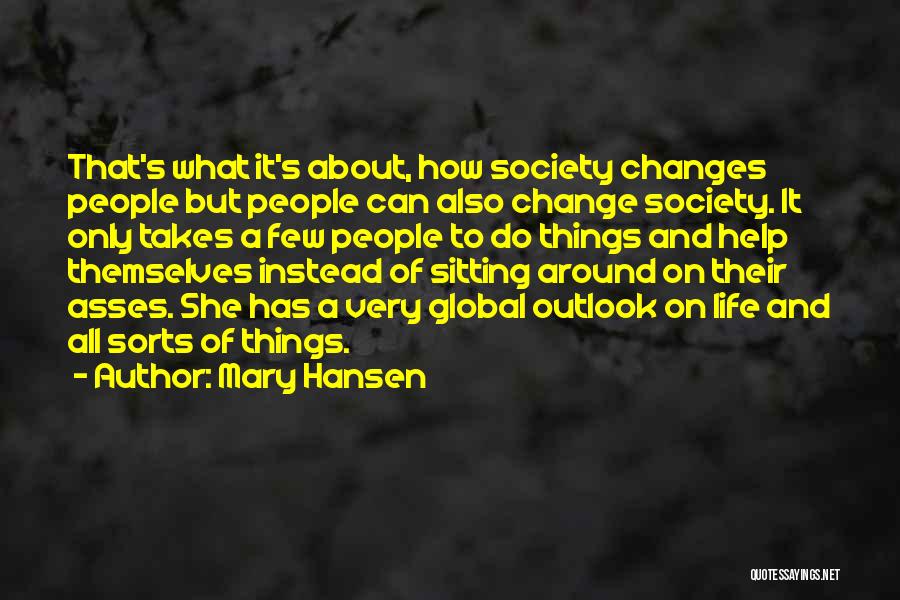 Mary Hansen Quotes: That's What It's About, How Society Changes People But People Can Also Change Society. It Only Takes A Few People