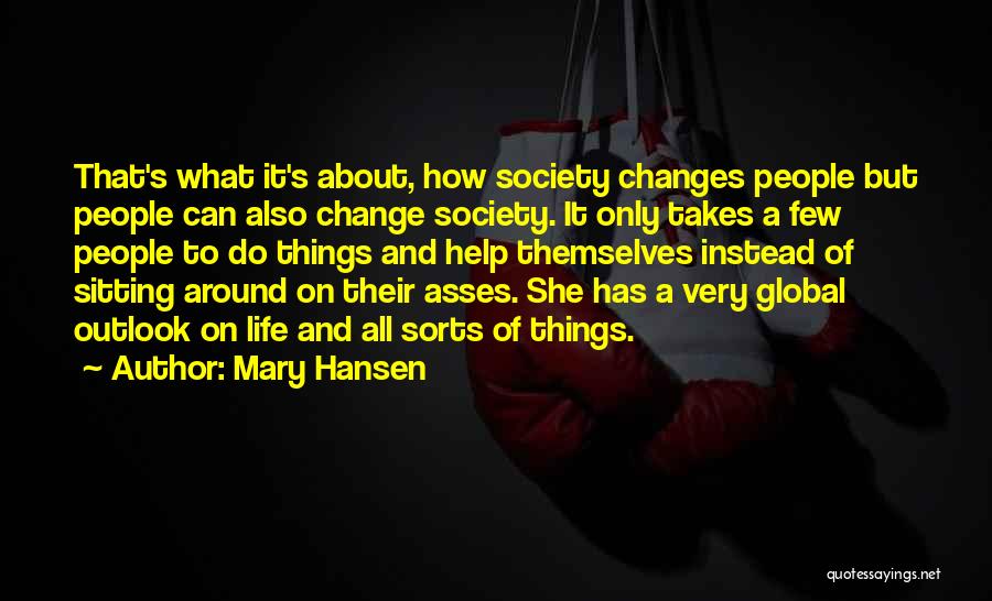 Mary Hansen Quotes: That's What It's About, How Society Changes People But People Can Also Change Society. It Only Takes A Few People