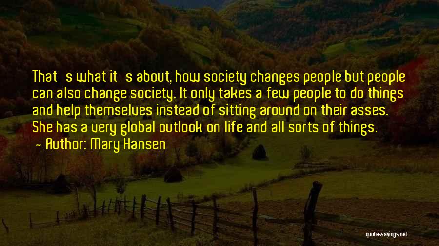 Mary Hansen Quotes: That's What It's About, How Society Changes People But People Can Also Change Society. It Only Takes A Few People