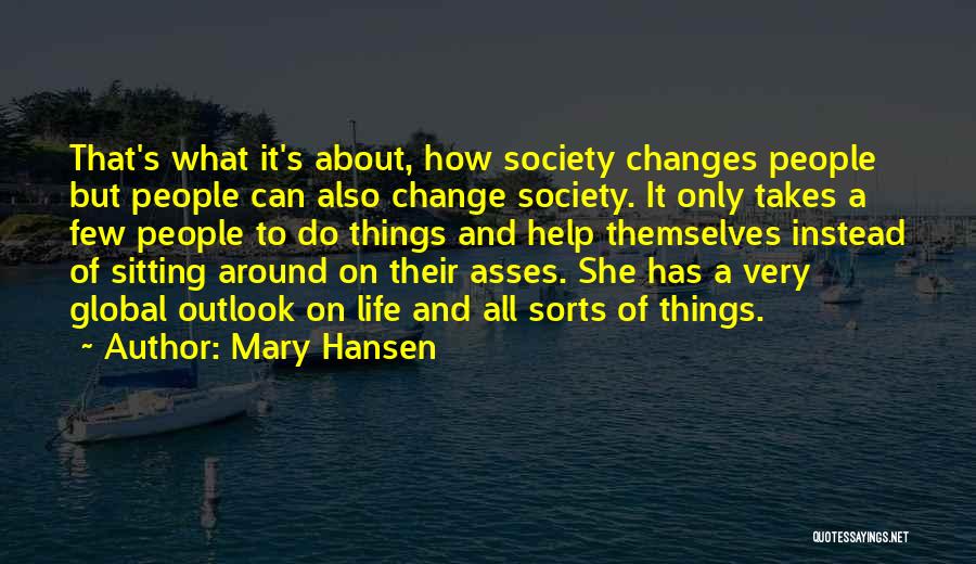 Mary Hansen Quotes: That's What It's About, How Society Changes People But People Can Also Change Society. It Only Takes A Few People