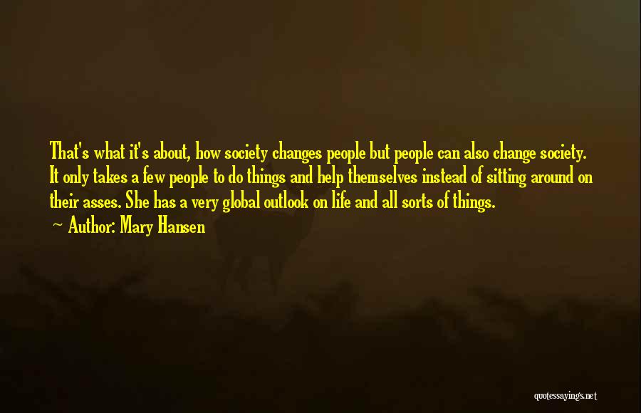 Mary Hansen Quotes: That's What It's About, How Society Changes People But People Can Also Change Society. It Only Takes A Few People
