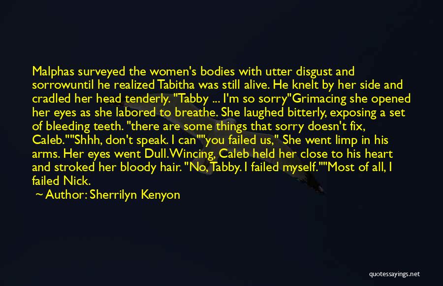 Sherrilyn Kenyon Quotes: Malphas Surveyed The Women's Bodies With Utter Disgust And Sorrowuntil He Realized Tabitha Was Still Alive. He Knelt By Her