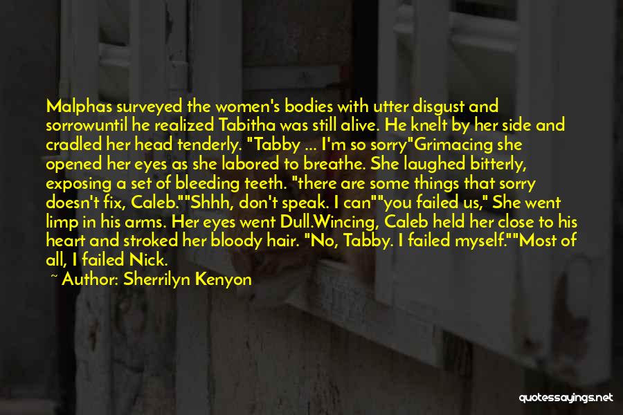 Sherrilyn Kenyon Quotes: Malphas Surveyed The Women's Bodies With Utter Disgust And Sorrowuntil He Realized Tabitha Was Still Alive. He Knelt By Her