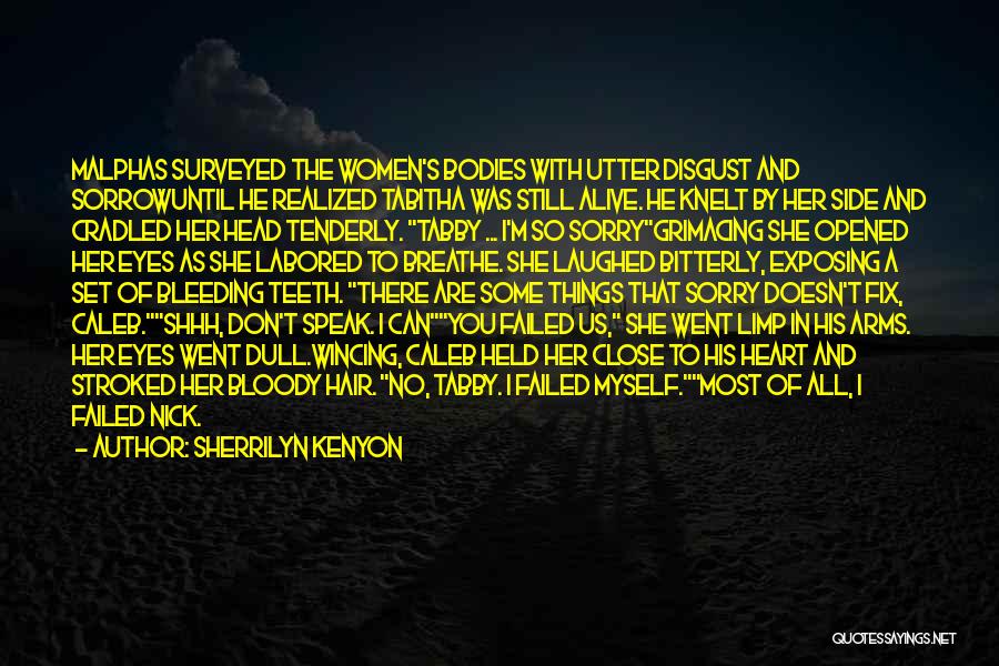Sherrilyn Kenyon Quotes: Malphas Surveyed The Women's Bodies With Utter Disgust And Sorrowuntil He Realized Tabitha Was Still Alive. He Knelt By Her