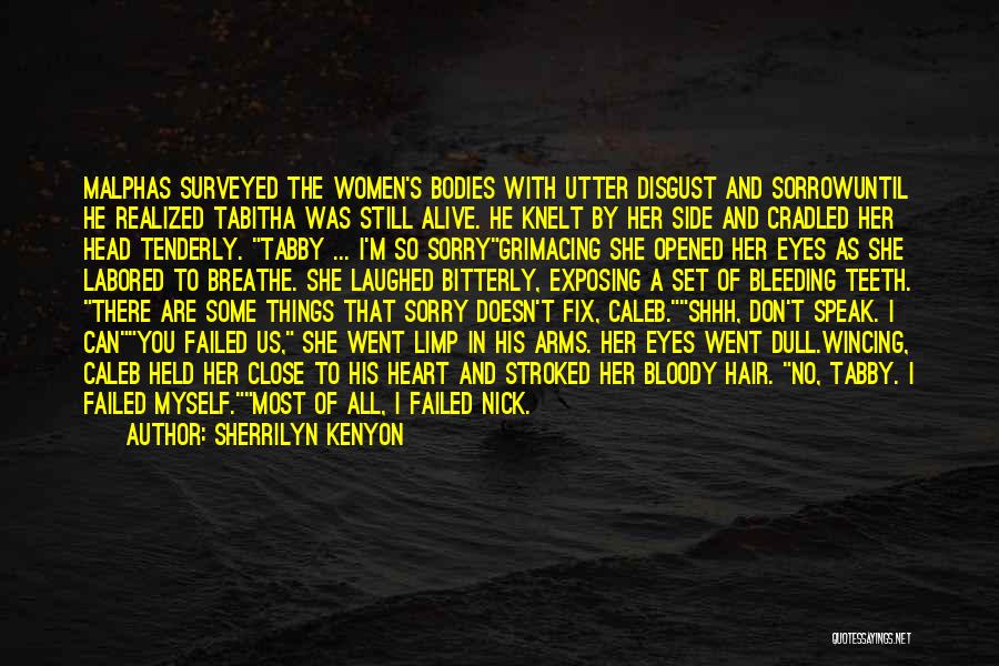 Sherrilyn Kenyon Quotes: Malphas Surveyed The Women's Bodies With Utter Disgust And Sorrowuntil He Realized Tabitha Was Still Alive. He Knelt By Her