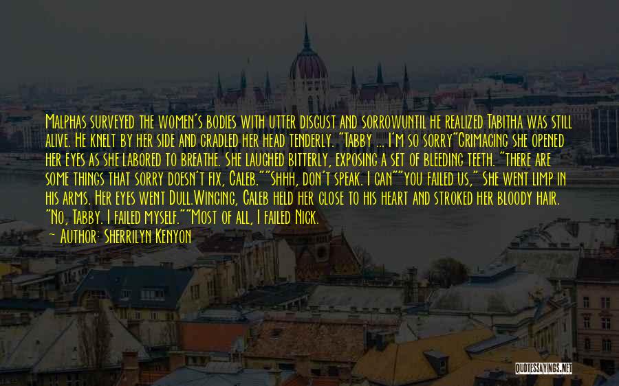 Sherrilyn Kenyon Quotes: Malphas Surveyed The Women's Bodies With Utter Disgust And Sorrowuntil He Realized Tabitha Was Still Alive. He Knelt By Her