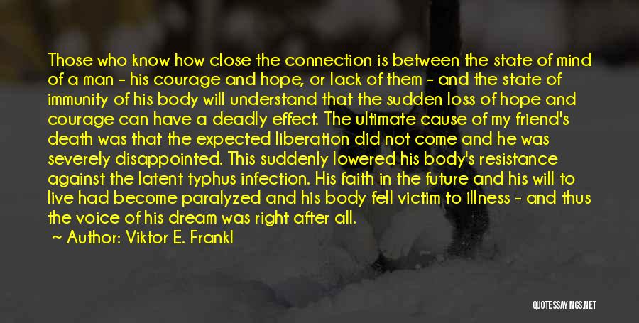 Viktor E. Frankl Quotes: Those Who Know How Close The Connection Is Between The State Of Mind Of A Man - His Courage And